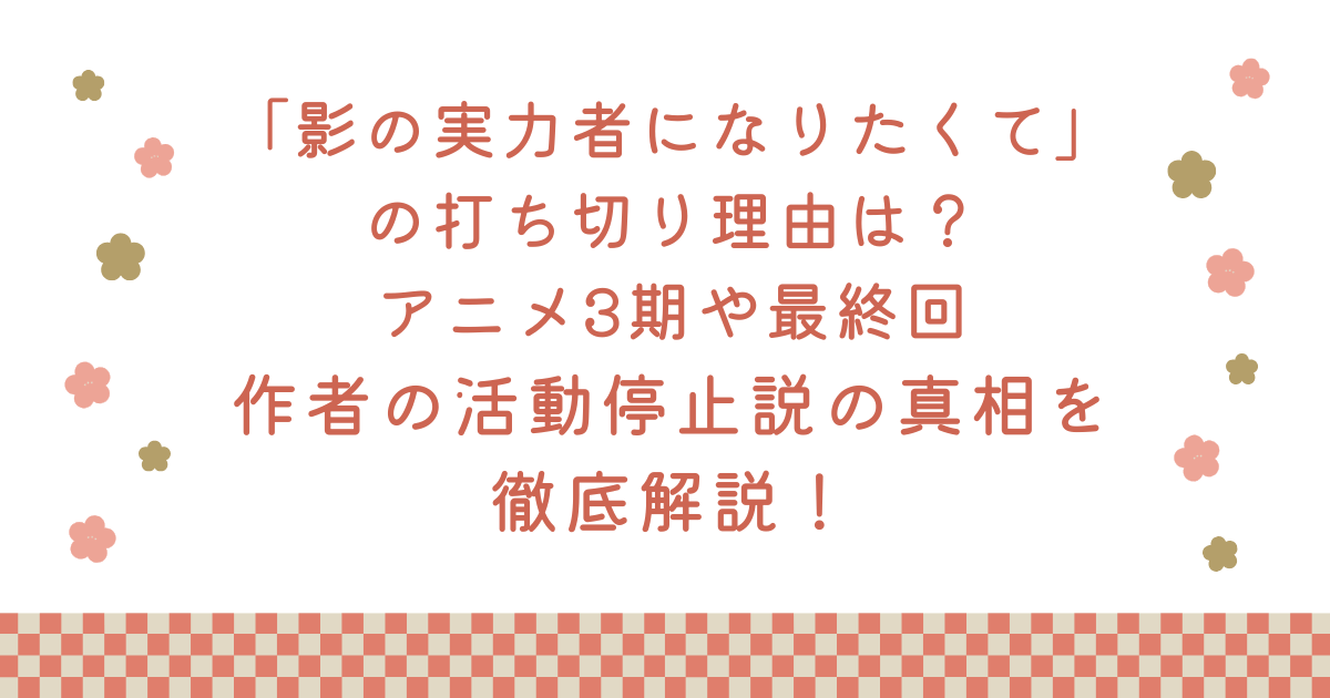 「影の実力者になりたくて」の打ち切り理由は？アニメ3期や最終回・作者の活動停止説を徹底解説！