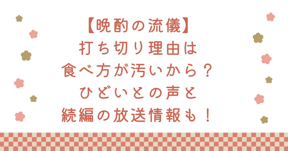 【晩酌の流儀】打ち切り理由は食べ方が汚いから？ひどいとの声と続編の放送情報も！
