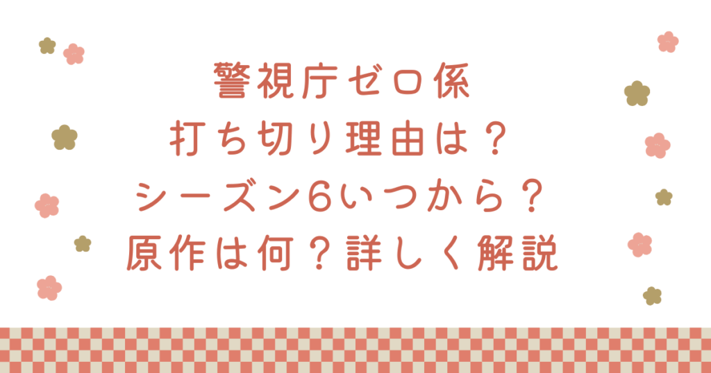 警視庁ゼロ係打ち切り理由は？シーズン6いつから？原作は何？詳しく解説