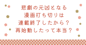 悲劇の元凶となる漫画打ち切りは連載終了したから?再始動したって本当?